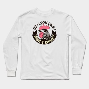 Do I Look Like I Rise & Shine Funny Graphic Long Sleeve T-Shirt